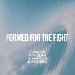 Pastor Alan George // Formed for the Fight // September 28, 2025