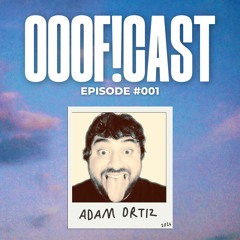 OOOF!CAST #001 - Adam Ortiz
