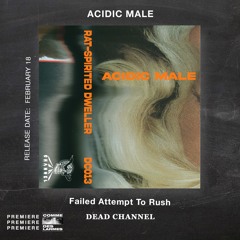 PREMIERE CDL \\ Acidic Male - Failed Attempt To Rush [Dead Channel Records] (2022)