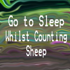 Go To Sleep, Whilst Counting Sheep