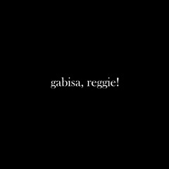 gabisa, reggie!