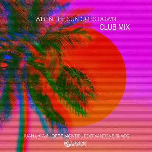 When The Sun Goes Down (Club Mix) - Juan Laya & Jorge Montiel Feat. Xantone Blacq