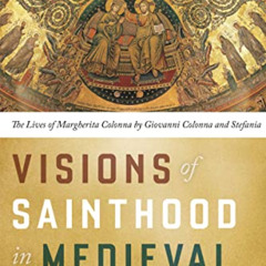 Access EBOOK 📚 Visions of Sainthood in Medieval Rome: The Lives of Margherita Colonn