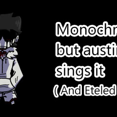 fnf Monochrome but austin and eteled sing it