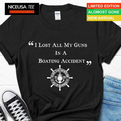 I Lost All My Guns Boating Accident Shirt