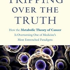 Access EPUB KINDLE PDF EBOOK Tripping over the Truth: How the Metabolic Theory of Can