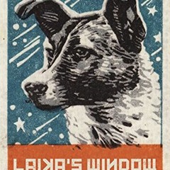 Get KINDLE 📬 Laika's Window: The Legacy of a Soviet Space Dog by  Kurt Caswell EPUB