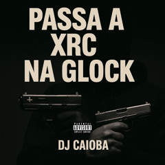Passa a XRC na Glock - DJ Caioba, MC Dobella, MC Guuh o Pixadão