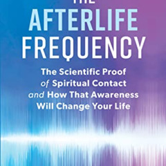 [Free] PDF 📪 The Afterlife Frequency: The Scientific Proof of Spiritual Contact and