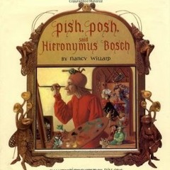 Read/Download Pish, Posh, Said Hieronymus Bosch BY : Nancy Willard