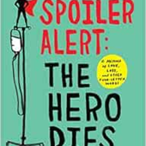 [Download] PDF 💑 Spoiler Alert: The Hero Dies: A Memoir of Love, Loss, and Other Fou