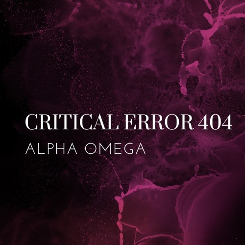 CRITICAL ERROR 404 - ALPHA OMEGA (Edit)