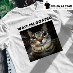 Wait I’m goated cat funny meme shirt