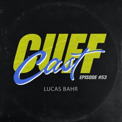 CUFF Cast 053 - Lucas Bahr