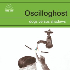 dogs versus shadows - Oscilloghost (album excerpt)