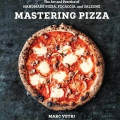 [PDF] Download Mastering Pizza: The Art and Practice of Handmade Pizza. Focaccia. and Calzone [A C