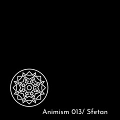 Animism 013 w/ Sfetan