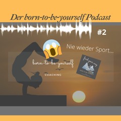 born-to-be-yourself Podcast #2  Nie wieder Sport...