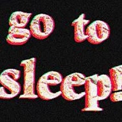 Go To Sleep!