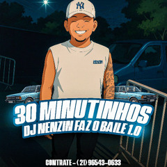 30 MINUTINHOS - NENZIN FAZ O BAILE 1.0