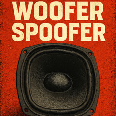 Woofer spoofer