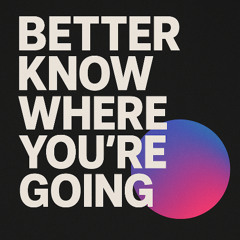 Better Know Where You're Going