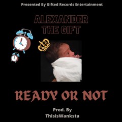 AlexanderTheGift "Ready Or Not" Prod. By ThisisWanksta