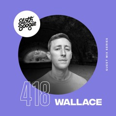 SlothBoogie Guestmix #418 - Wallace