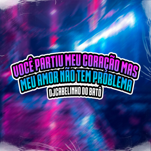 VC PARTIU MEU CORAÇÃO MAIS MEU AMOR NÃO TEM POBLEMA  [ [ DJ CABELINHO DO BATÔ ] ] REMIX.wav
