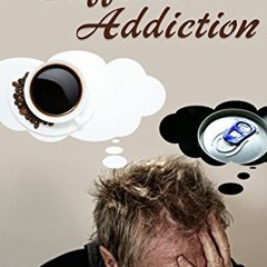 Download pdf Caffeine Addiction: The Cure To Overcoming Addiction To Caffeine And Understanding It's