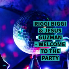 RIGGI BIGGI & JESUS GUZMAN - WELCOME TO THE PARTY (FREE DOWNLOAD)