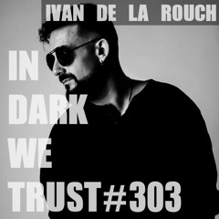 Ivan De La Rouch - IN DARK WE TRUST #303