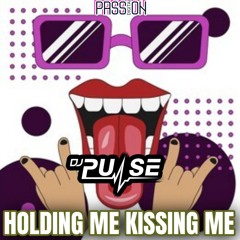 Holding me Kissing me