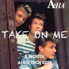 A-Ha - Take On Me (K Mouta Afro Tech Edit)