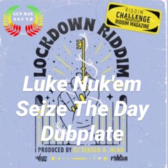 DUBPLATE LUKE NUK'EM - SEIZE THE DAY EXCLUSIVE (LOCK DOWN RIDDIM) for GUN MAN SOUND