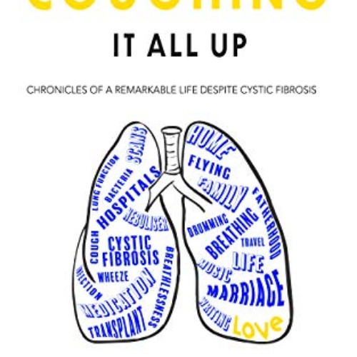 [ACCESS] EPUB 💔 Coughing It All Up : Chronicles of a Remarkable Life Despite Cystic