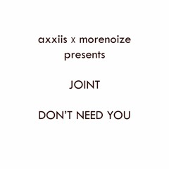 AXXIIS X MORENOIZE PRESENT "JOINT" - DON'T NEED YOU *WIP*