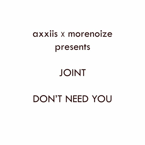 AXXIIS X MORENOIZE PRESENT "JOINT" - DON'T NEED YOU *WIP*