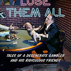 [View] KINDLE 💌 You Can't Lose Them All: Tales of a Degenerate Gambler and His Ridic