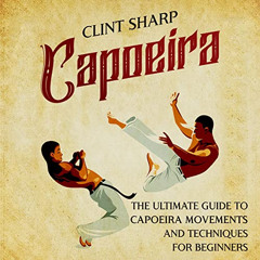 [Get] KINDLE ✔️ Capoeira: The Ultimate Guide to Capoeira Movements and Techniques for