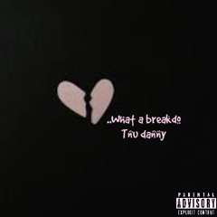 TNU danny -Wht A break do