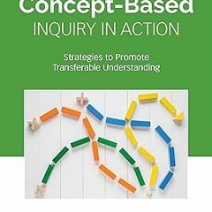 [PDF Download] Concept-Based Inquiry in Action: Strategies to Promote Transferable Understandin