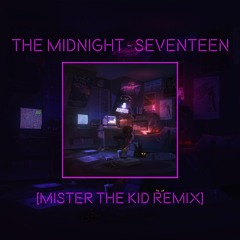 The Midnight - Seventeen (Mister the Kid Remix)
