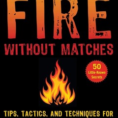 [▶️ PDF READ ⭐] Free Guide to Making Fire without Matches: Tips, Tacti