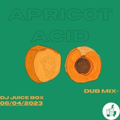 Apricots acid - Dub Mix - Dj Juice Box - 06/04/2023