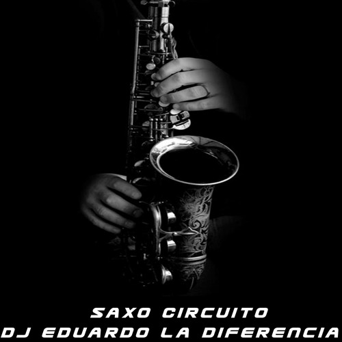 Stream Saxo Circuito by Dj Eduardo La Diferencia Listen online for