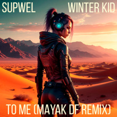 Supwel, Winter Kid - To Me (MAYAK DF Remix)