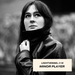 Lightvessel Transsmissions #16 - Minor Player