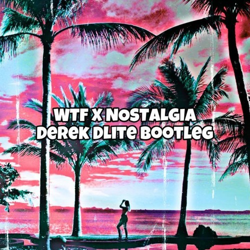 W_T_F_X Nostalgia (Derek Dlite Bootleg)