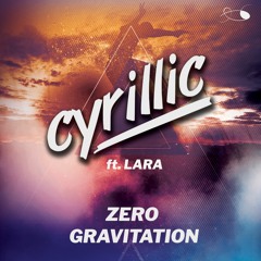 Cyrillic - Zero Gravitation Ft. Lara (Original Mix)